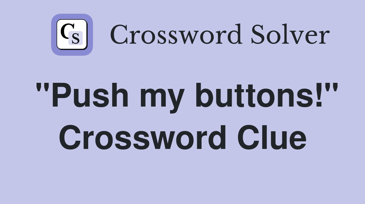 "Push my buttons!" Crossword Clue