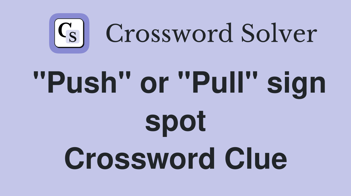 "Push" or "Pull" sign spot Crossword Clue