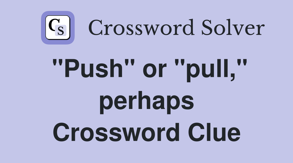"Push" or "pull," perhaps Crossword Clue