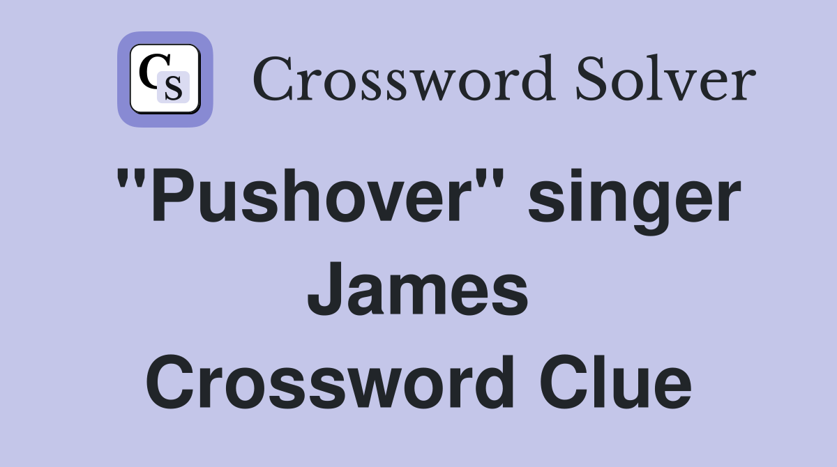"Pushover" singer James Crossword Clue