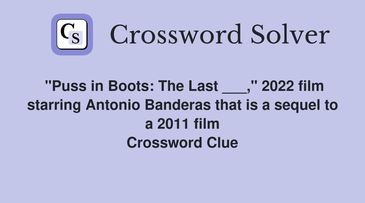 "Puss in Boots: The Last ___," 2022 film starring Antonio Banderas that is a sequel to a 2011 film Crossword Clue