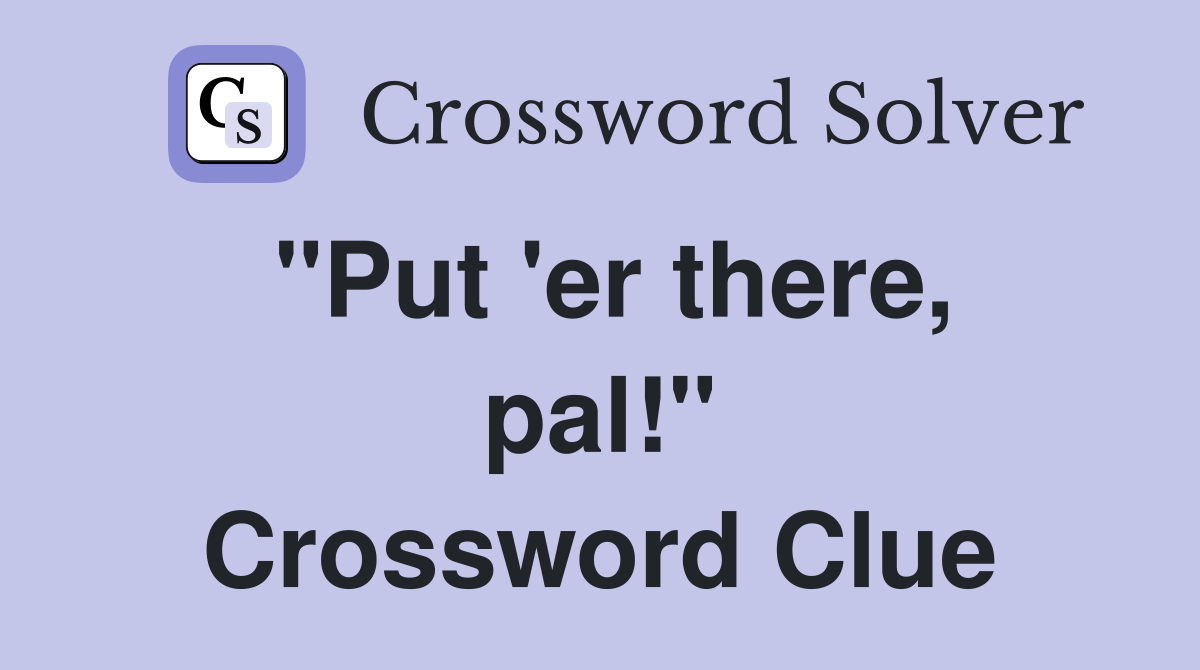 "Put 'er there, pal!" Crossword Clue