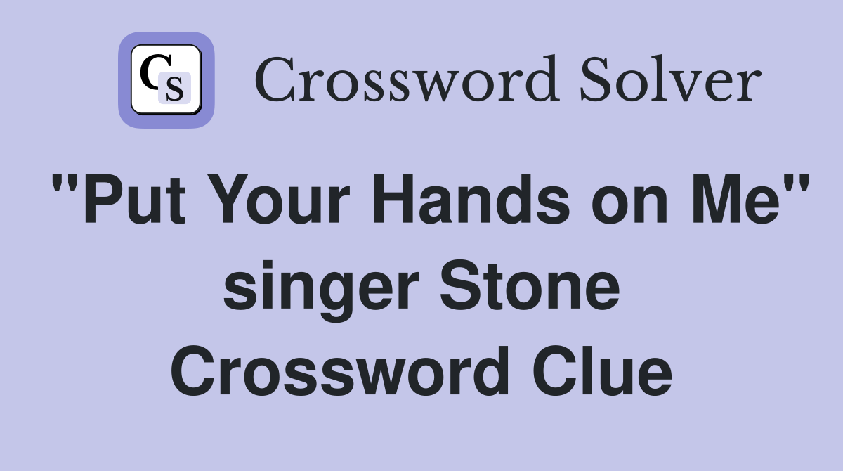 "Put Your Hands on Me" singer Stone Crossword Clue
