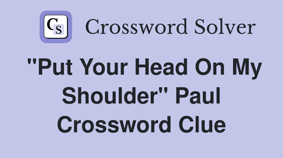 "Put Your Head On My Shoulder" Paul Crossword Clue