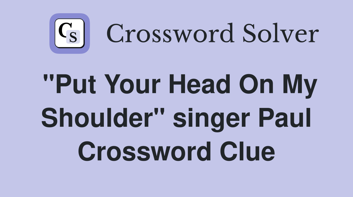 "Put Your Head On My Shoulder" singer Paul Crossword Clue
