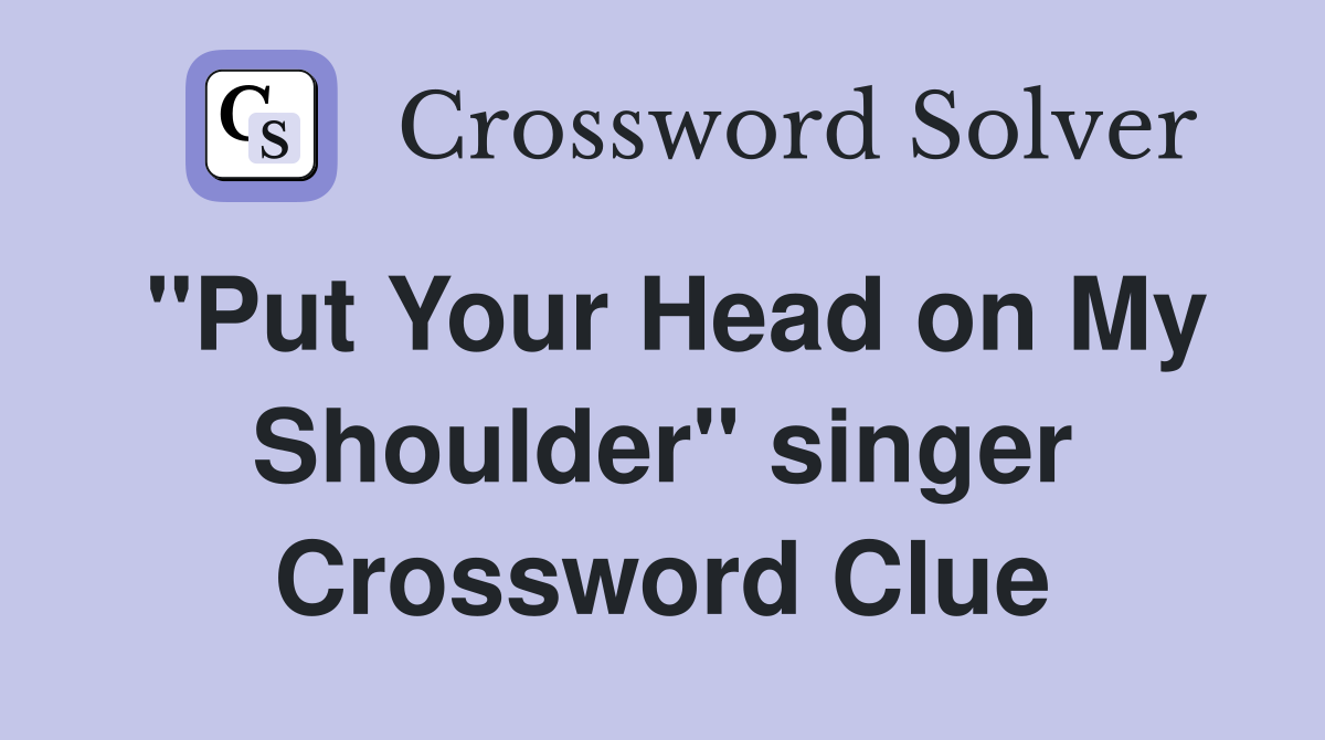"Put Your Head on My Shoulder" singer Crossword Clue