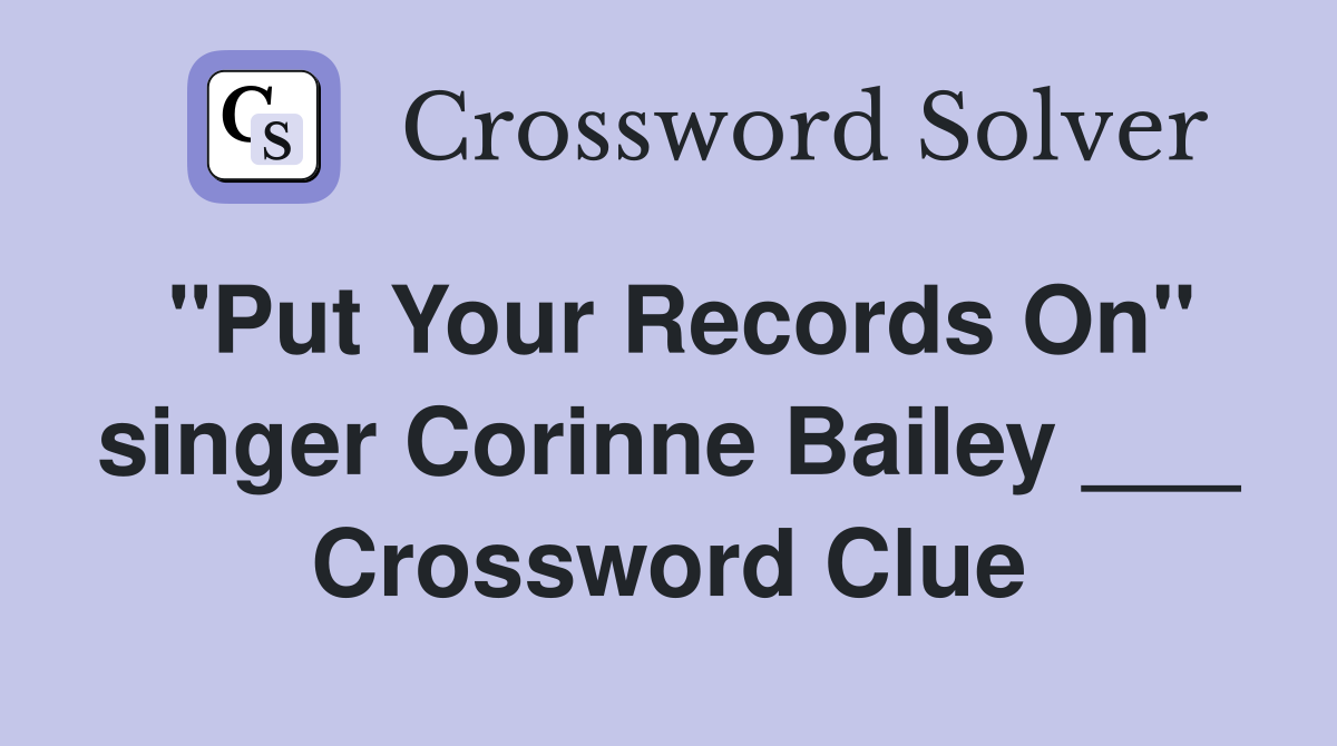 "Put Your Records On" singer Corinne Bailey ___ Crossword Clue