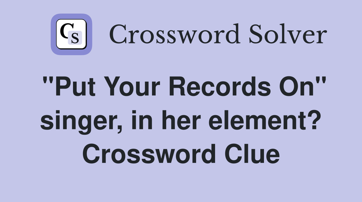 "Put Your Records On" singer, in her element? Crossword Clue