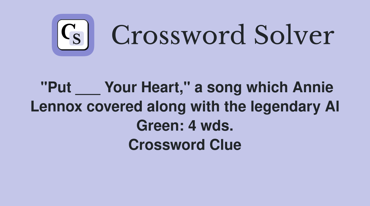 "Put ___ Your Heart," a song which Annie Lennox covered along with the legendary Al Green: 4 wds. Crossword Clue