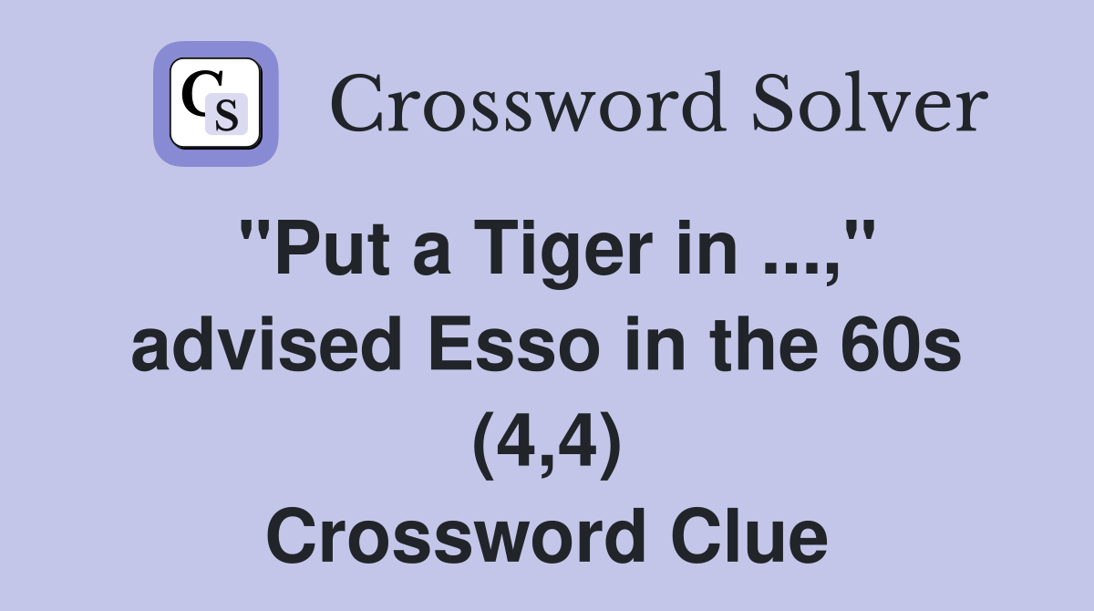 "Put a Tiger in ...," advised Esso in the 60s (4,4) Crossword Clue