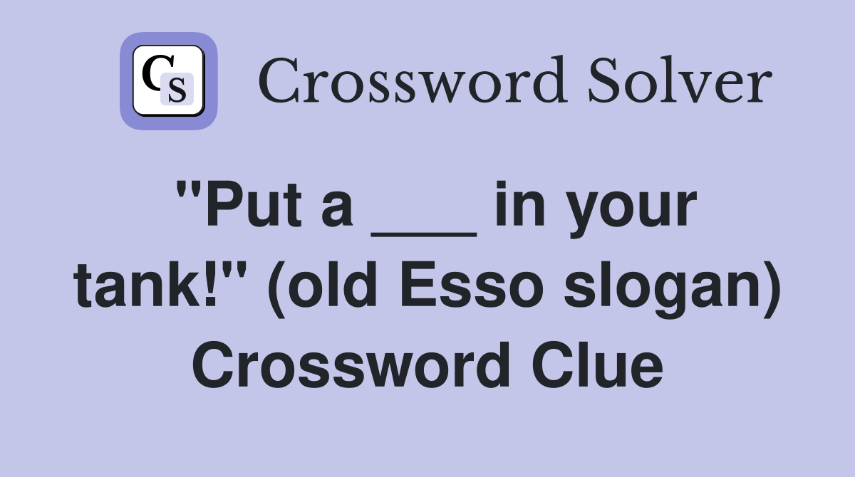 "Put a ___ in your tank!" (old Esso slogan) Crossword Clue