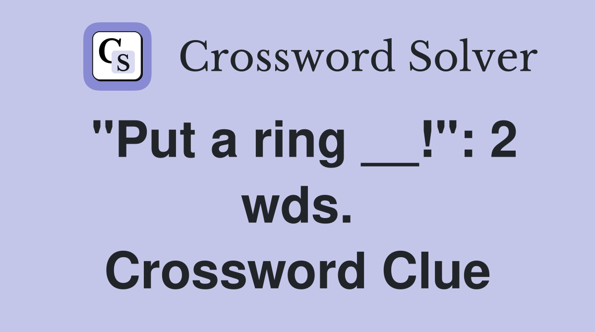 "Put a ring __!": 2 wds. Crossword Clue