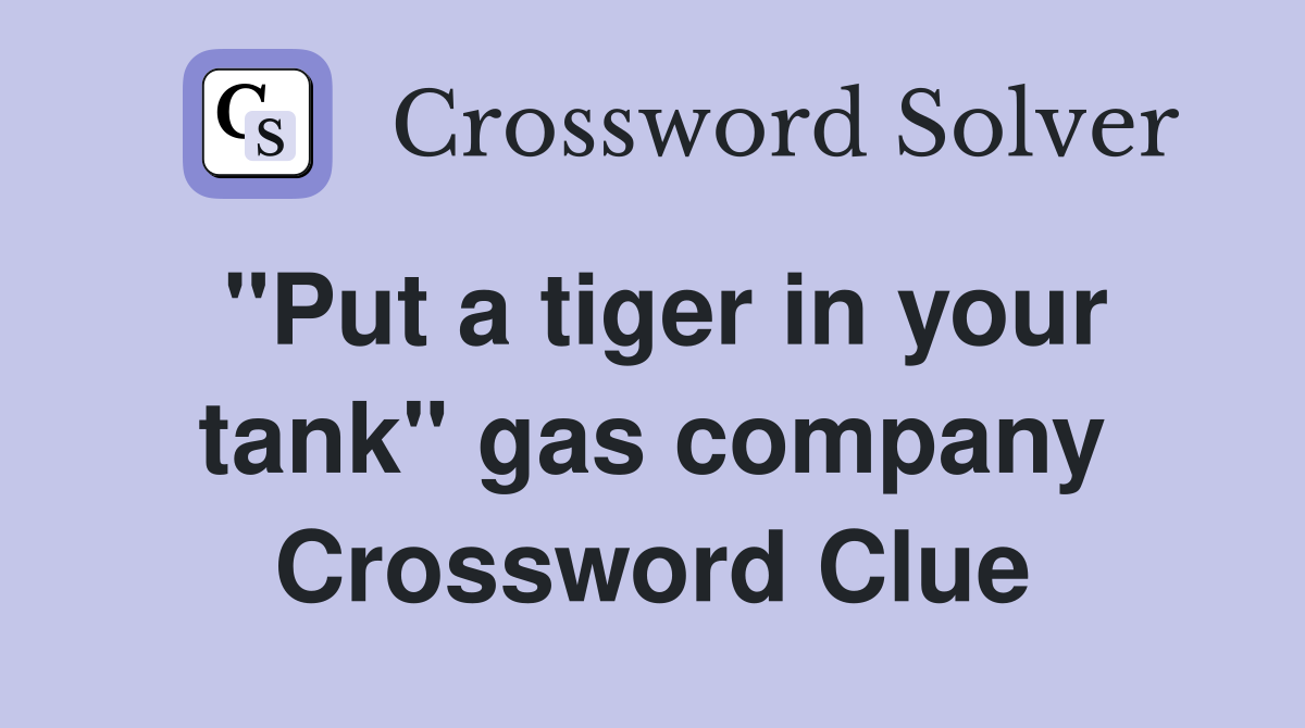 "Put a tiger in your tank" gas company Crossword Clue