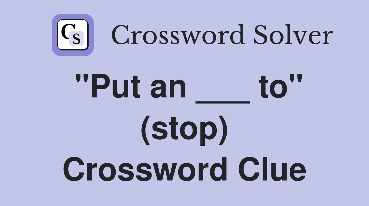 "Put an ___ to" (stop) Crossword Clue