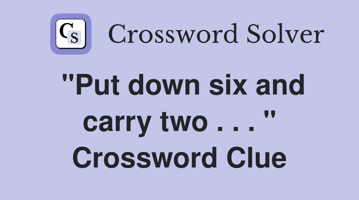 "Put down six and carry two . . . " Crossword Clue