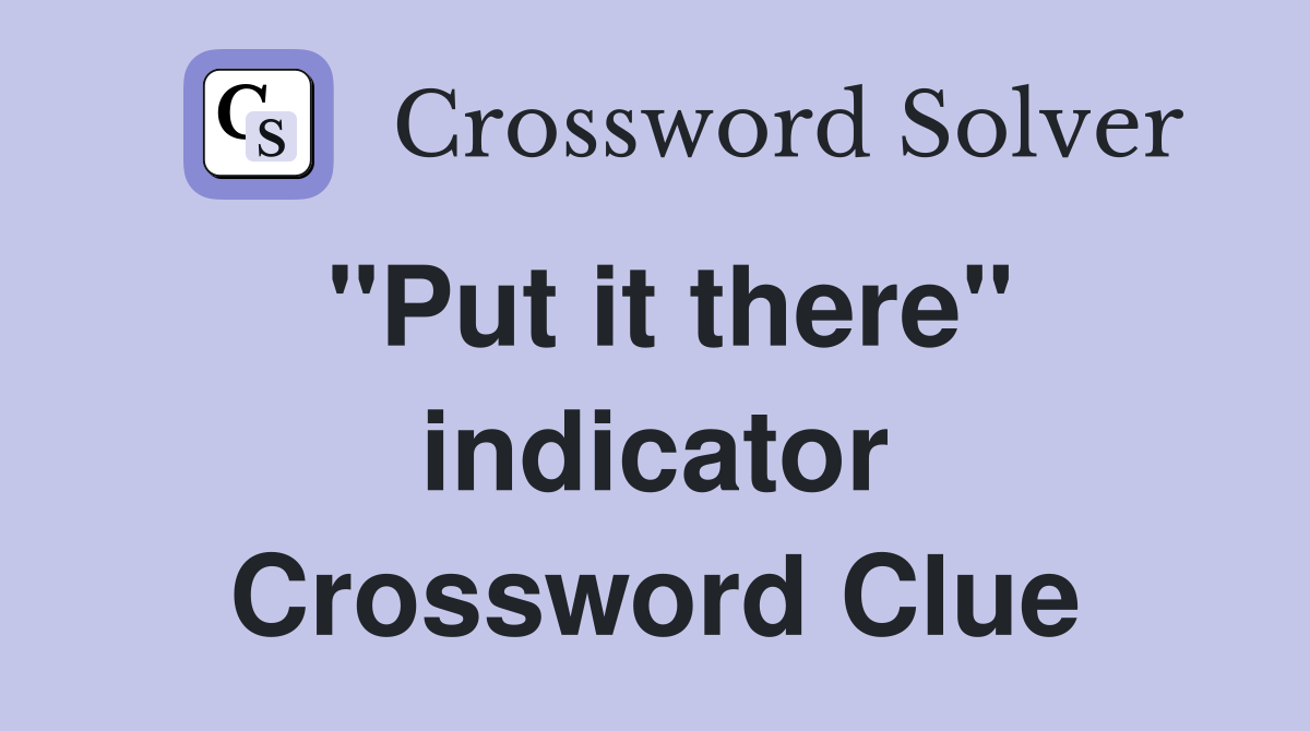 "Put it there" indicator Crossword Clue