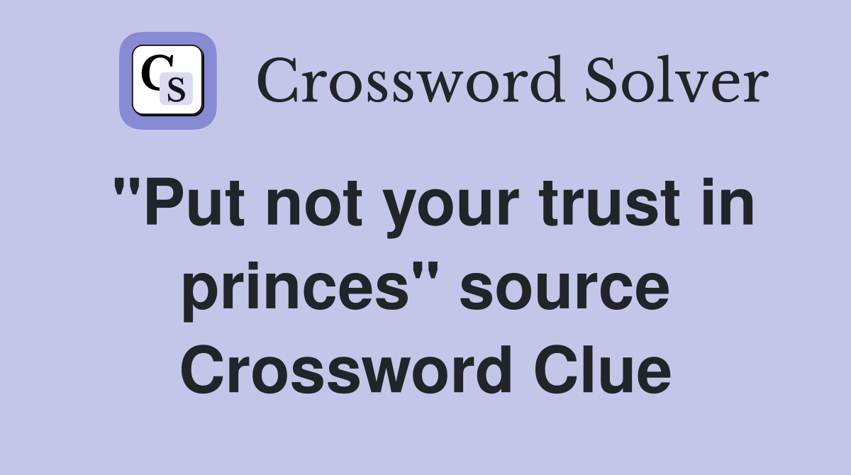 "Put not your trust in princes" source Crossword Clue