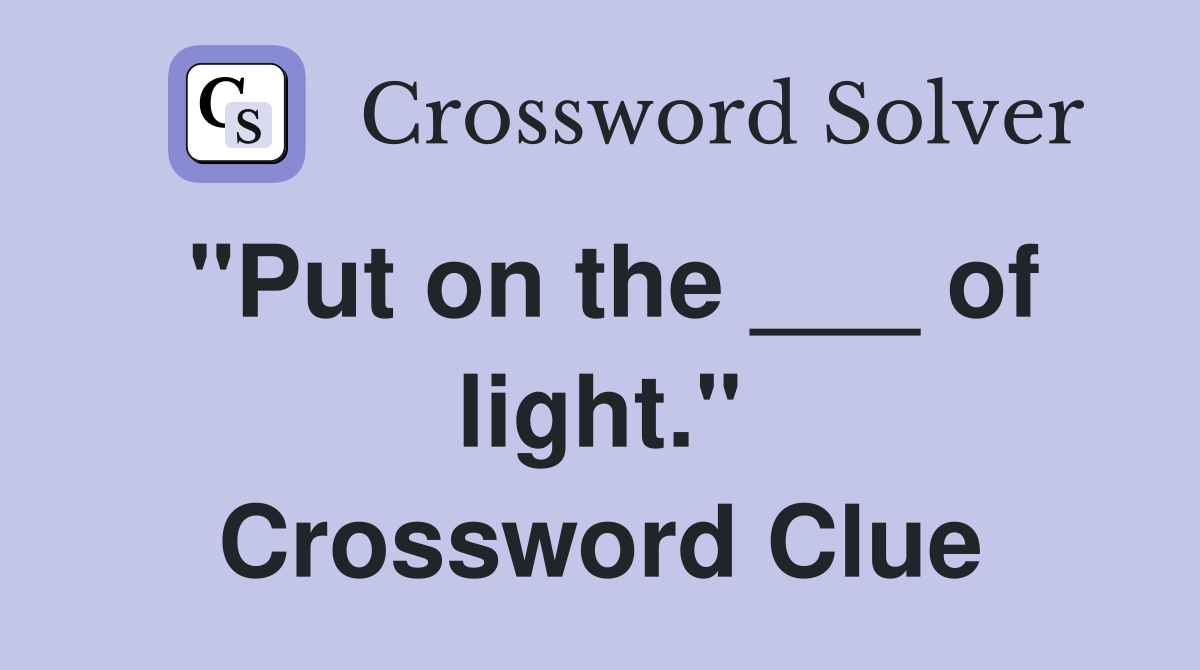 "Put on the ___ of light." Crossword Clue