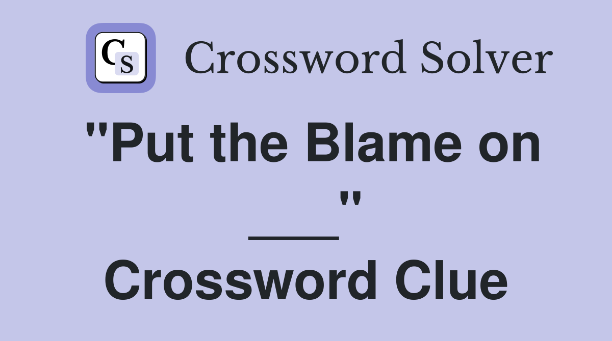 "Put the Blame on ___" Crossword Clue