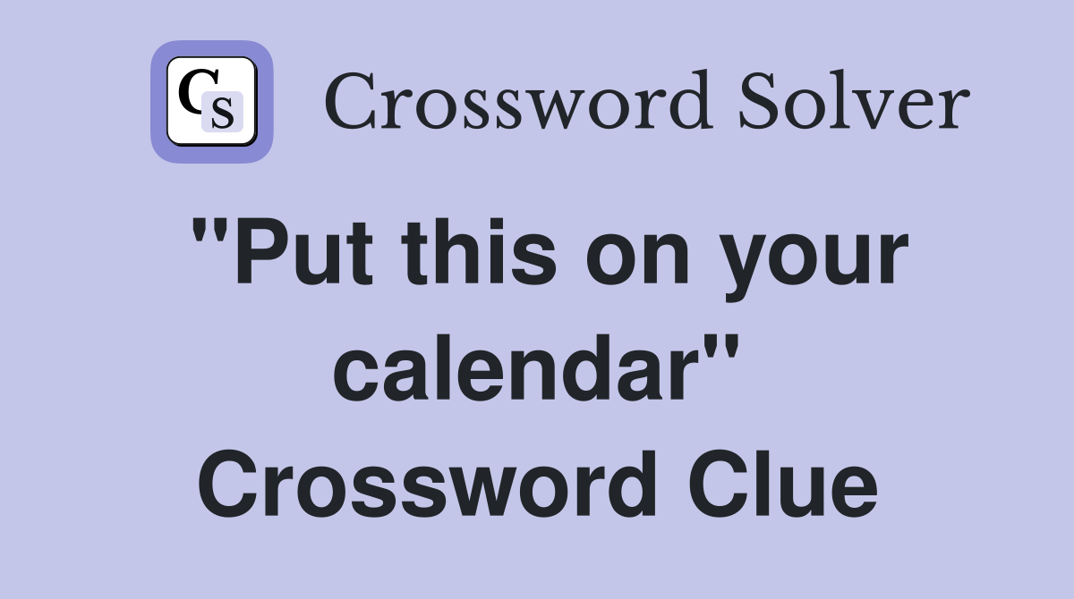 "Put this on your calendar" Crossword Clue
