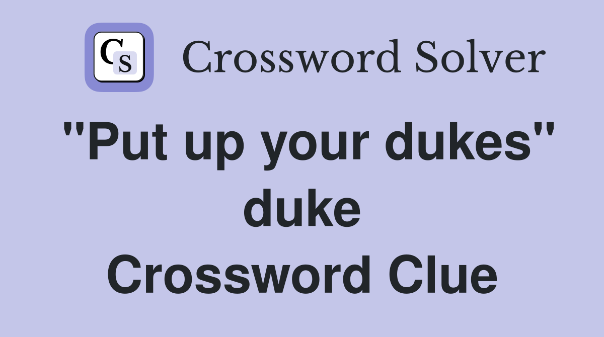 "Put up your dukes" duke Crossword Clue