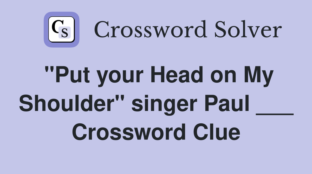 "Put your Head on My Shoulder" singer Paul ___ Crossword Clue