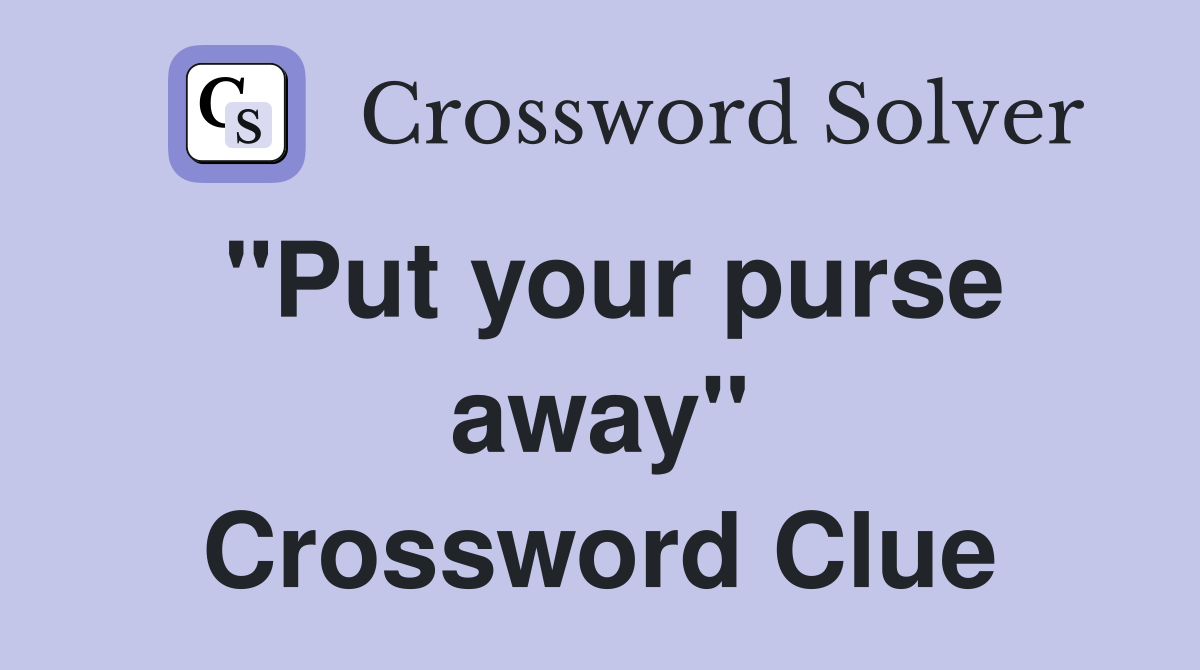 "Put your purse away" Crossword Clue