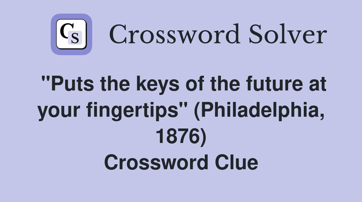 "Puts the keys of the future at your fingertips" (Philadelphia, 1876) Crossword Clue