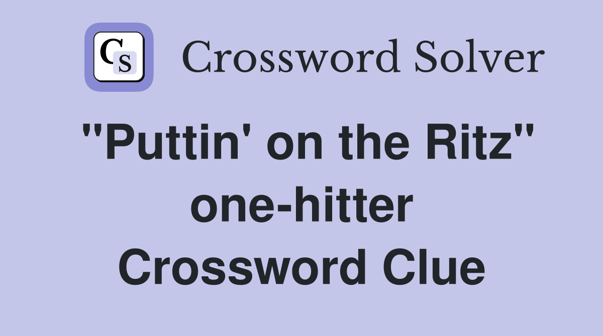 "Puttin' on the Ritz" one-hitter Crossword Clue