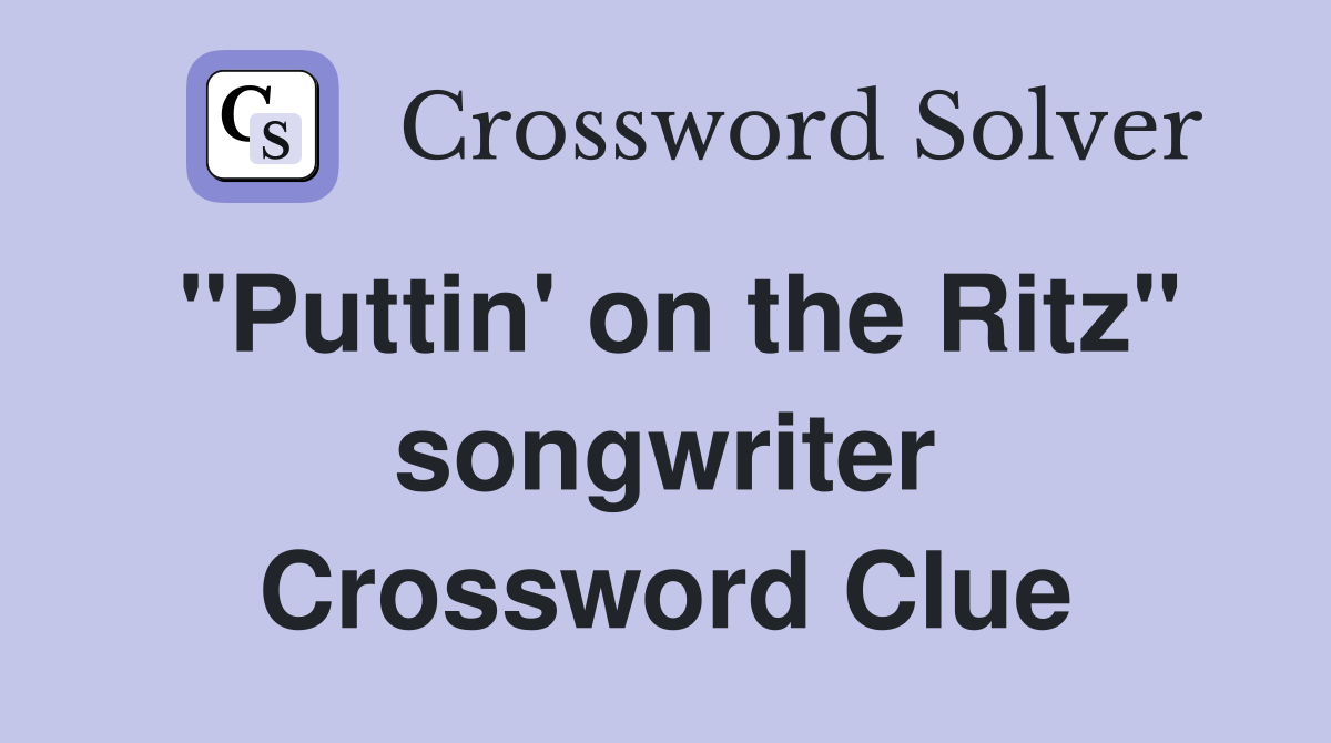 "Puttin' on the Ritz" songwriter Crossword Clue