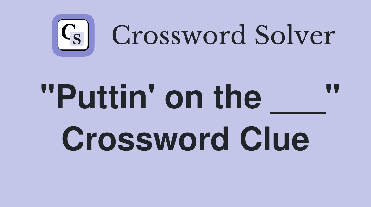 "Puttin' on the ___" Crossword Clue