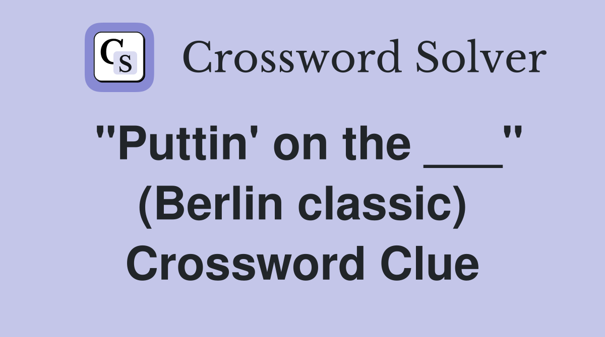 "Puttin' on the ___" (Berlin classic) Crossword Clue