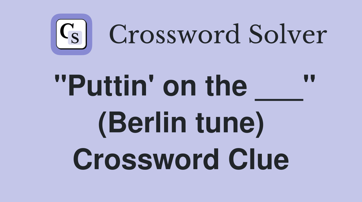 "Puttin' on the ___" (Berlin tune) Crossword Clue