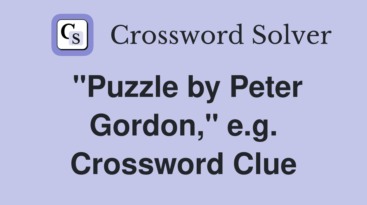 "Puzzle by Peter Gordon," e.g. Crossword Clue