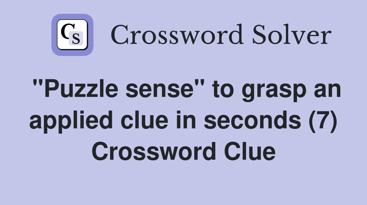 "Puzzle sense" to grasp an applied clue in seconds (7) Crossword Clue