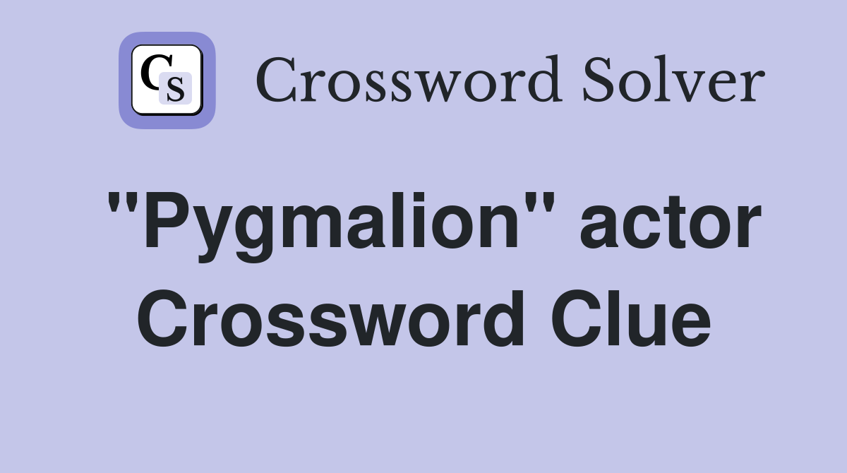 "Pygmalion" actor Crossword Clue
