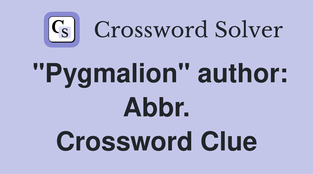 "Pygmalion" author: Abbr. Crossword Clue