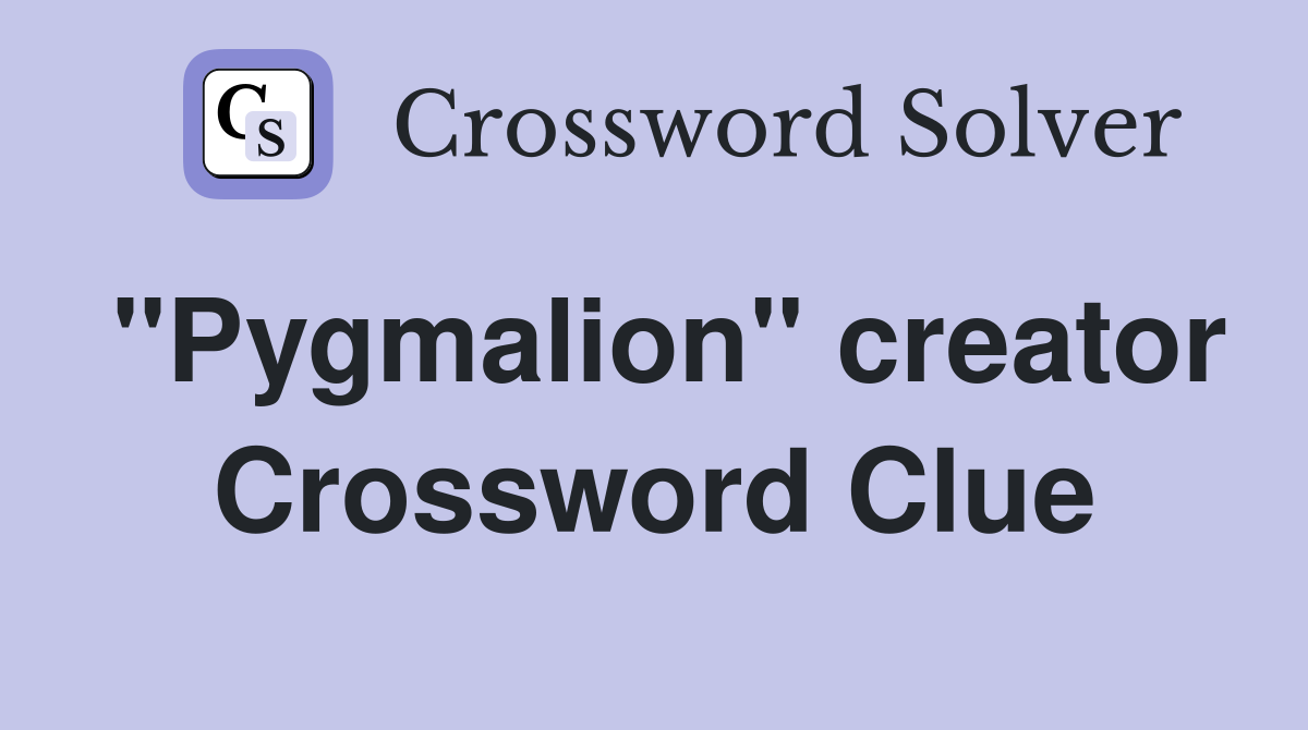 "Pygmalion" creator Crossword Clue