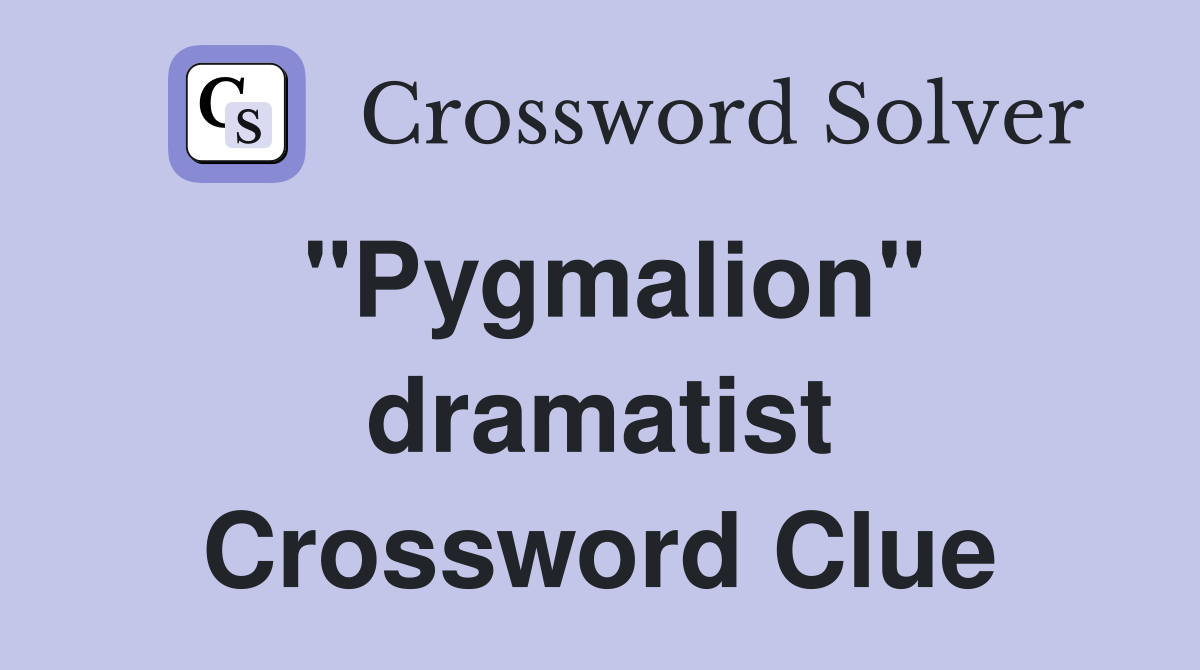 "Pygmalion" dramatist Crossword Clue