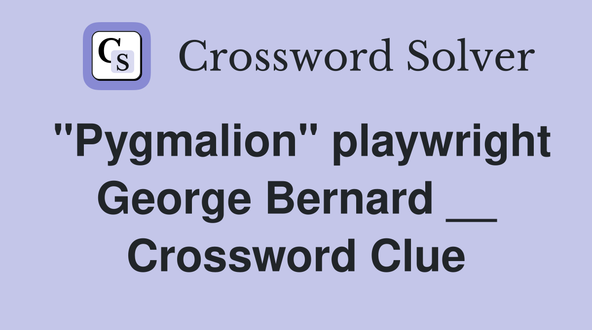 "Pygmalion" playwright George Bernard __ Crossword Clue