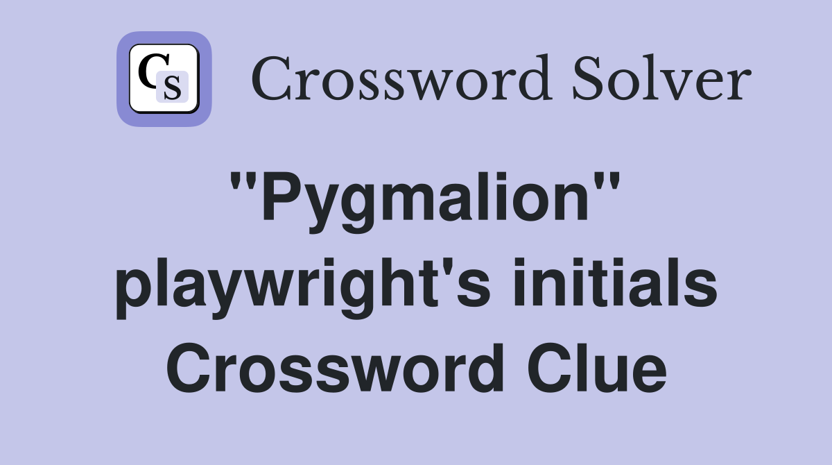 "Pygmalion" playwright's initials Crossword Clue