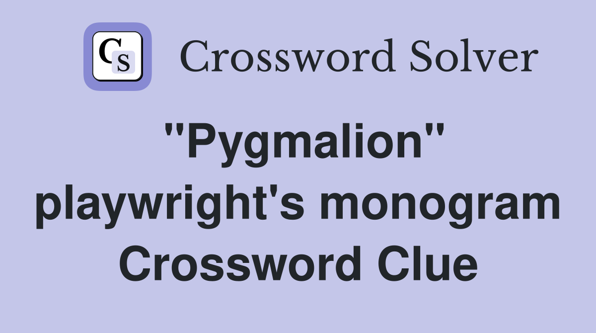 "Pygmalion" playwright's monogram Crossword Clue