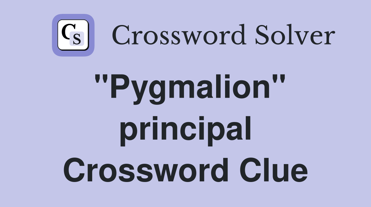 "Pygmalion" principal Crossword Clue