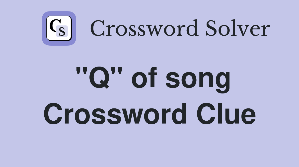 "Q" of song Crossword Clue