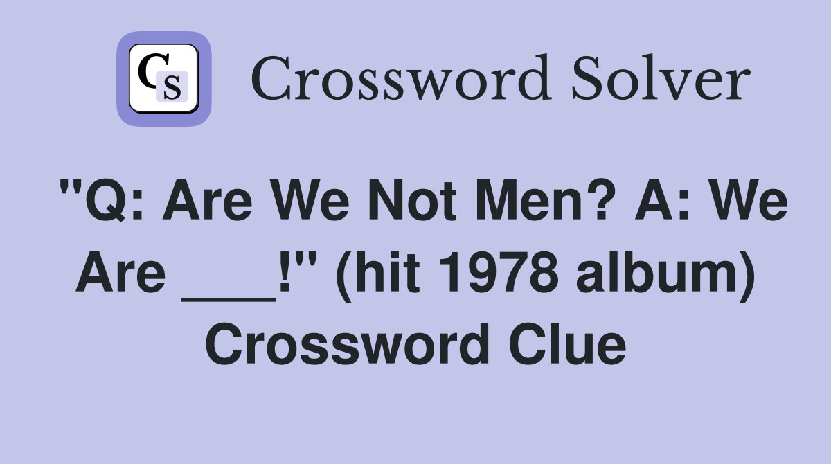 "Q: Are We Not Men? A: We Are ___!" (hit 1978 album) Crossword Clue