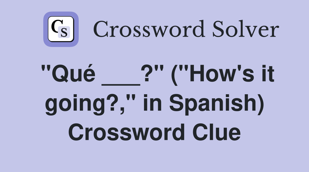 "Qué ___?" ("How's it going?," in Spanish) Crossword Clue