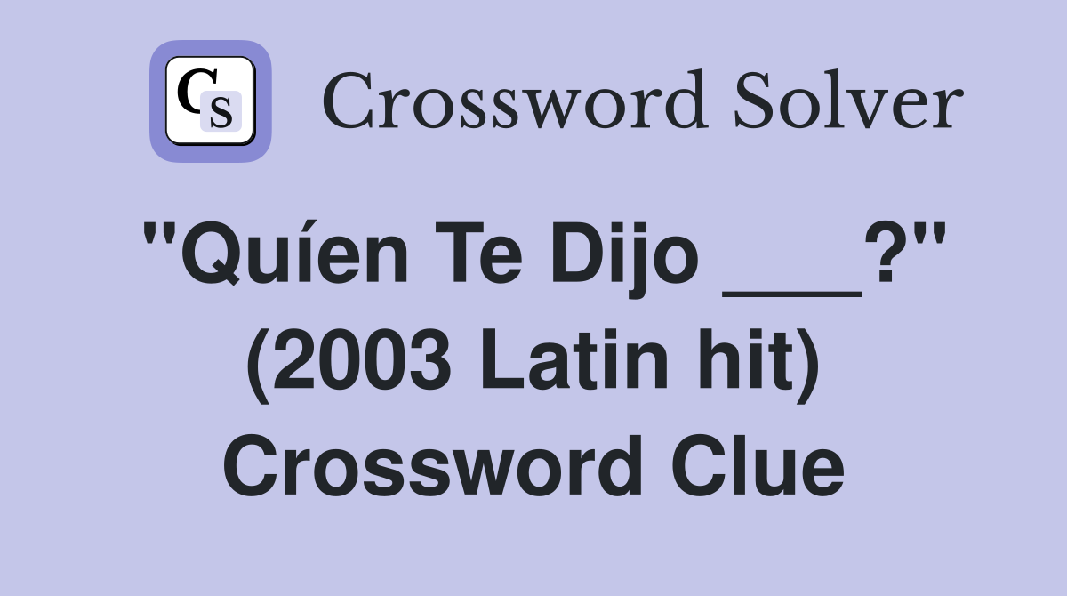 "Quíen Te Dijo ___?" (2003 Latin hit) Crossword Clue