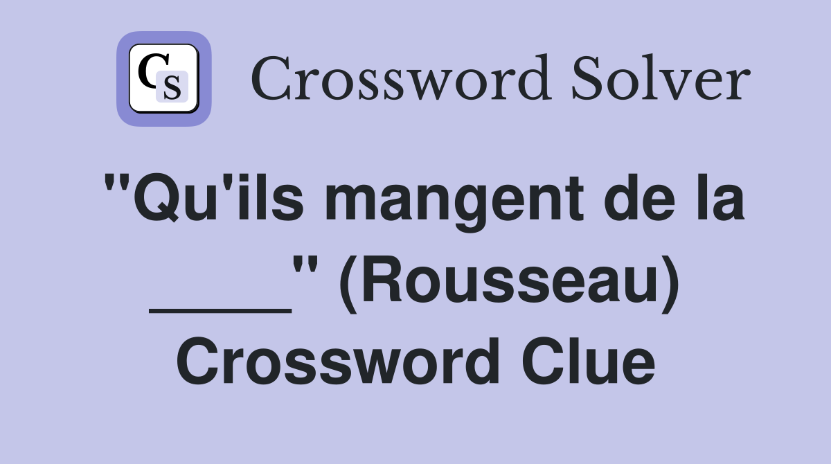 "Qu'ils mangent de la ____" (Rousseau) Crossword Clue