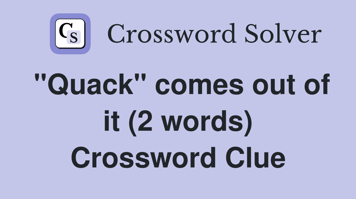 "Quack" comes out of it (2 words) Crossword Clue