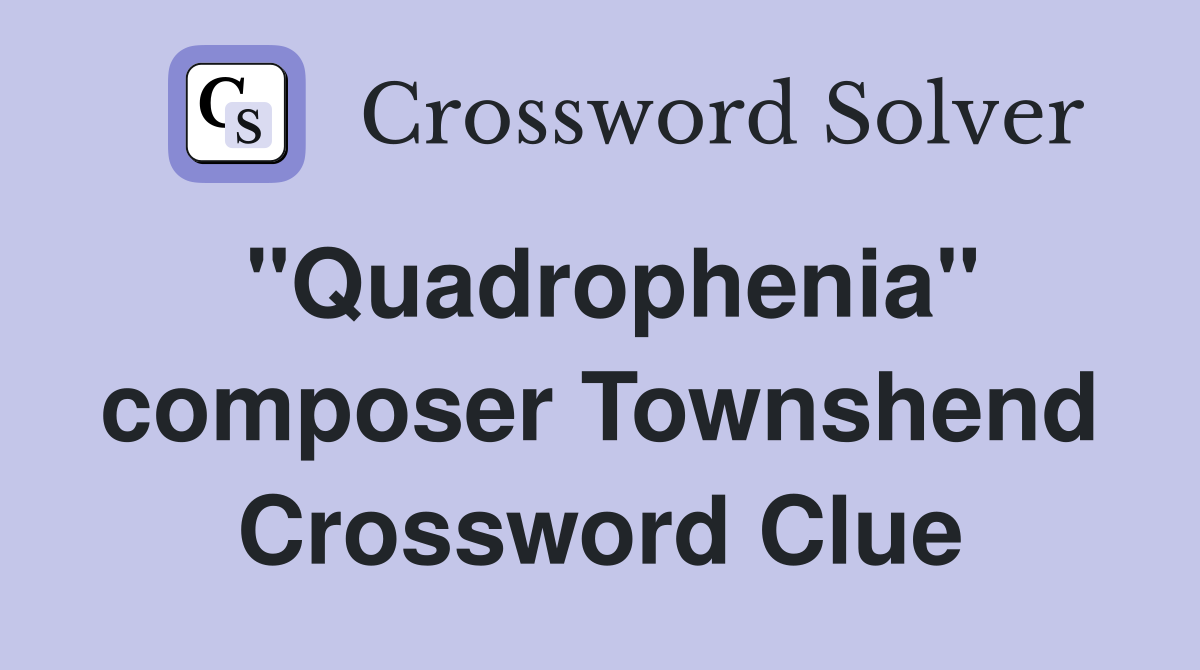 "Quadrophenia" composer Townshend Crossword Clue